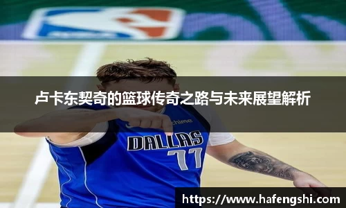 卢卡东契奇的篮球传奇之路与未来展望解析