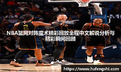 NBA篮网对阵魔术精彩回放全程中文解说分析与精彩瞬间回顾