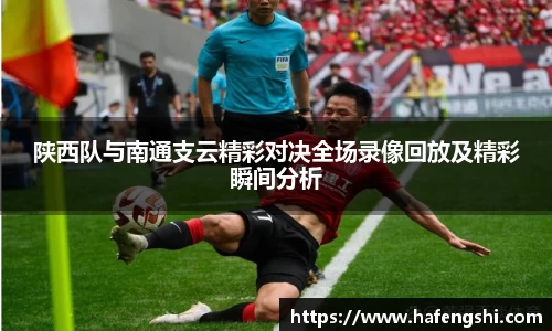 陕西队与南通支云精彩对决全场录像回放及精彩瞬间分析